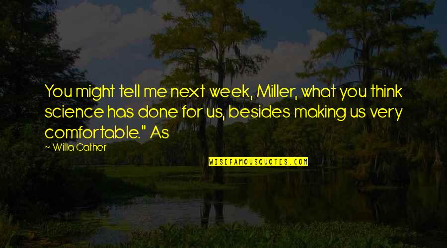 Shipitz Quotes By Willa Cather: You might tell me next week, Miller, what