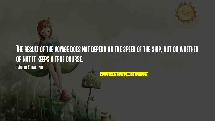 Ship'll Quotes By Albert Schweitzer: The result of the voyage does not depend Ship'll Quotes By Albert Schweitzer: The result of the voyage does not depend