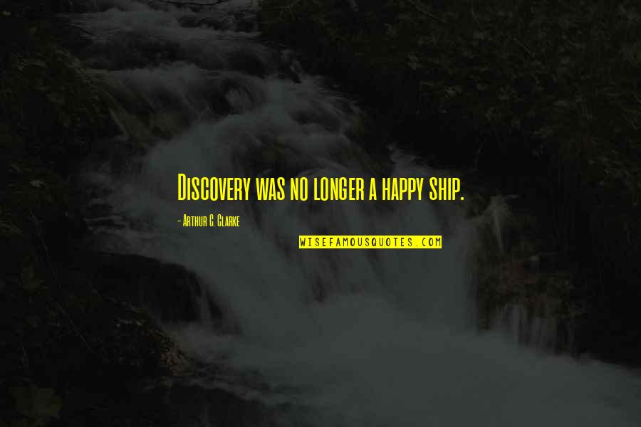 Ship'll Quotes By Arthur C. Clarke: Discovery was no longer a happy ship. Ship'll Quotes By Arthur C. Clarke: Discovery was no longer a happy ship.