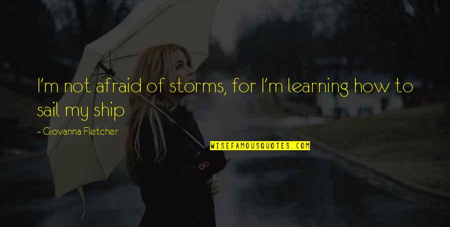 Ship'll Quotes By Giovanna Fletcher: I'm not afraid of storms, for I'm learning Ship'll Quotes By Giovanna Fletcher: I'm not afraid of storms, for I'm learning