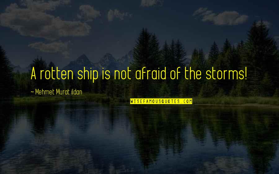 Ship'll Quotes By Mehmet Murat Ildan: A rotten ship is not afraid of the Ship'll Quotes By Mehmet Murat Ildan: A rotten ship is not afraid of the
