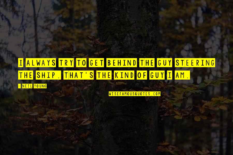 Ship'll Quotes By Neil Young: I always try to get behind the guy