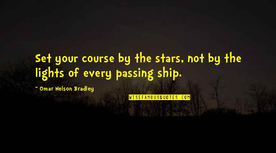 Ship'll Quotes By Omar Nelson Bradley: Set your course by the stars, not by Ship'll Quotes By Omar Nelson Bradley: Set your course by the stars, not by