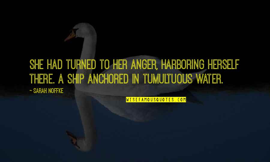 Ship'll Quotes By Sarah Noffke: She had turned to her anger, harboring herself Ship'll Quotes By Sarah Noffke: She had turned to her anger, harboring herself