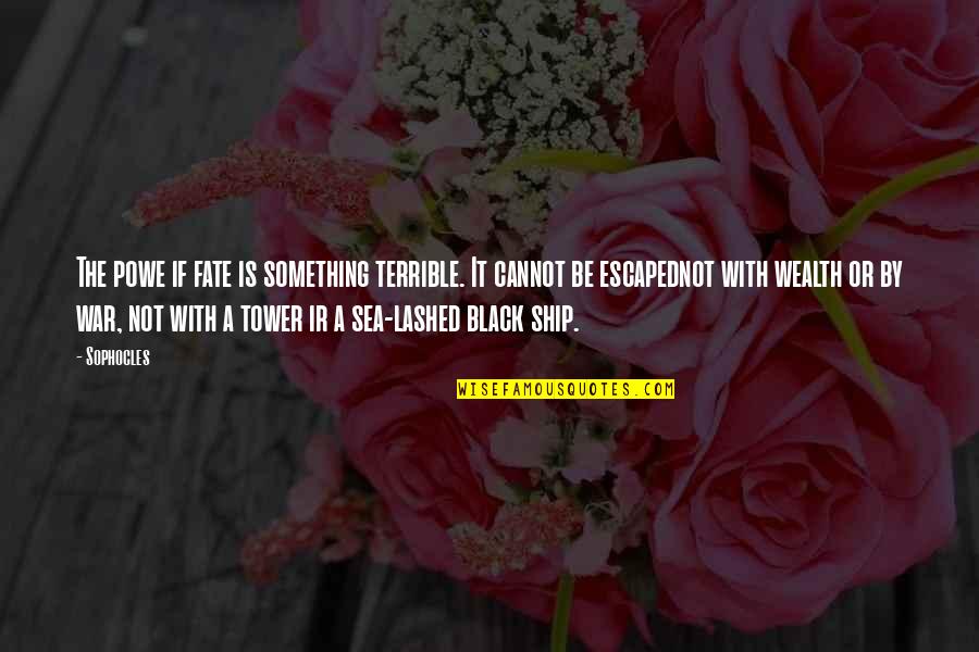 Ship'll Quotes By Sophocles: The powe if fate is something terrible. It Ship'll Quotes By Sophocles: The powe if fate is something terrible. It