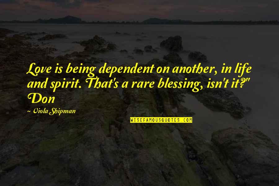Shipman Quotes By Viola Shipman: Love is being dependent on another, in life