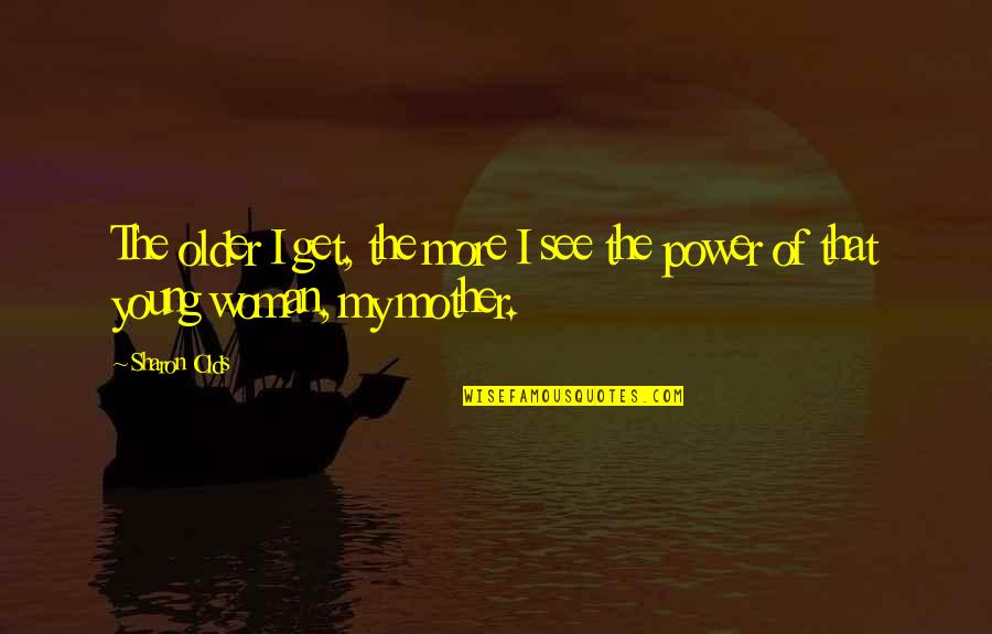 Shipmates Ardmore Quotes By Sharon Olds: The older I get, the more I see