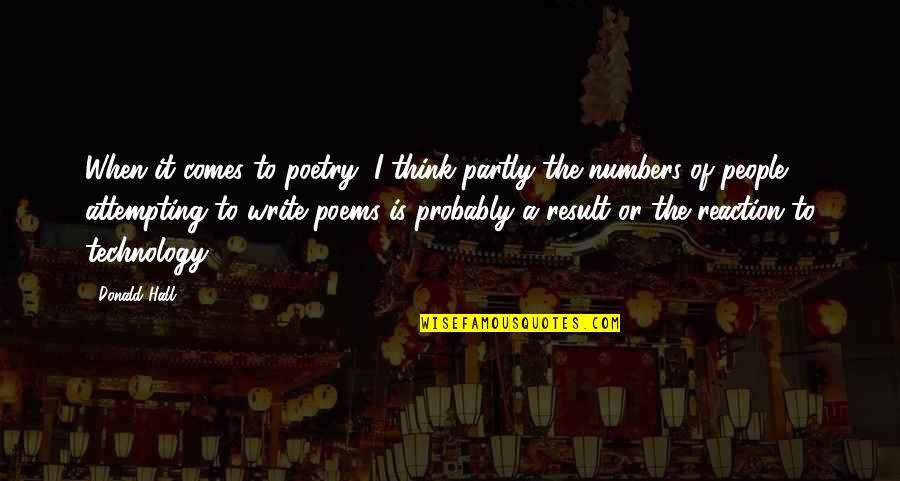 Shippe Quotes By Donald Hall: When it comes to poetry, I think partly