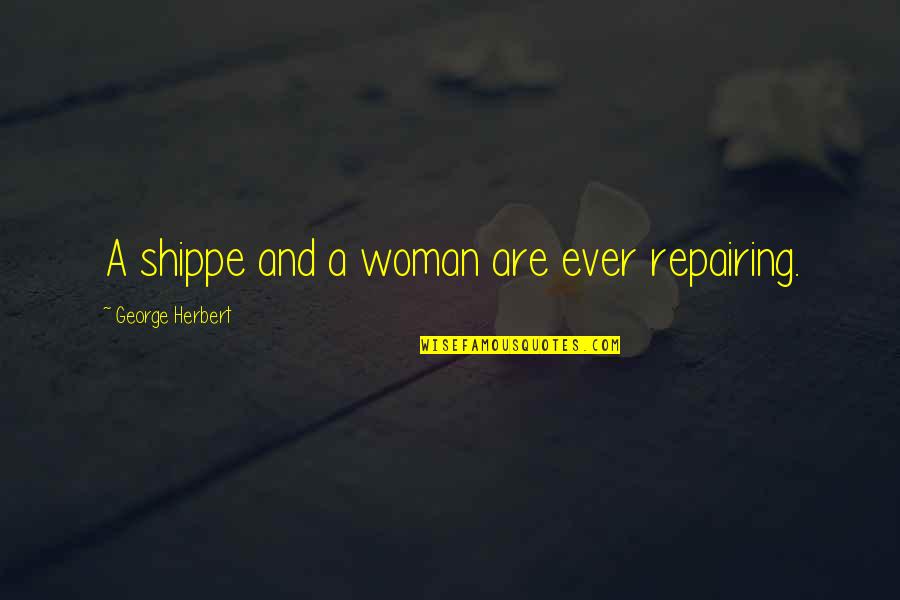 Shippe Quotes By George Herbert: A shippe and a woman are ever repairing.