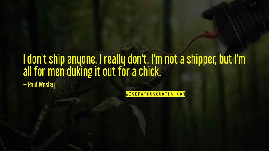 Shipper Quotes By Paul Wesley: I don't ship anyone. I really don't. I'm