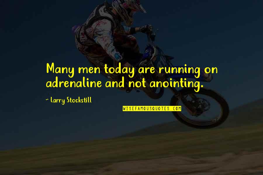 Shippey Aquatic Center Quotes By Larry Stockstill: Many men today are running on adrenaline and Shippey Aquatic Center Quotes By Larry Stockstill: Many men today are running on adrenaline and