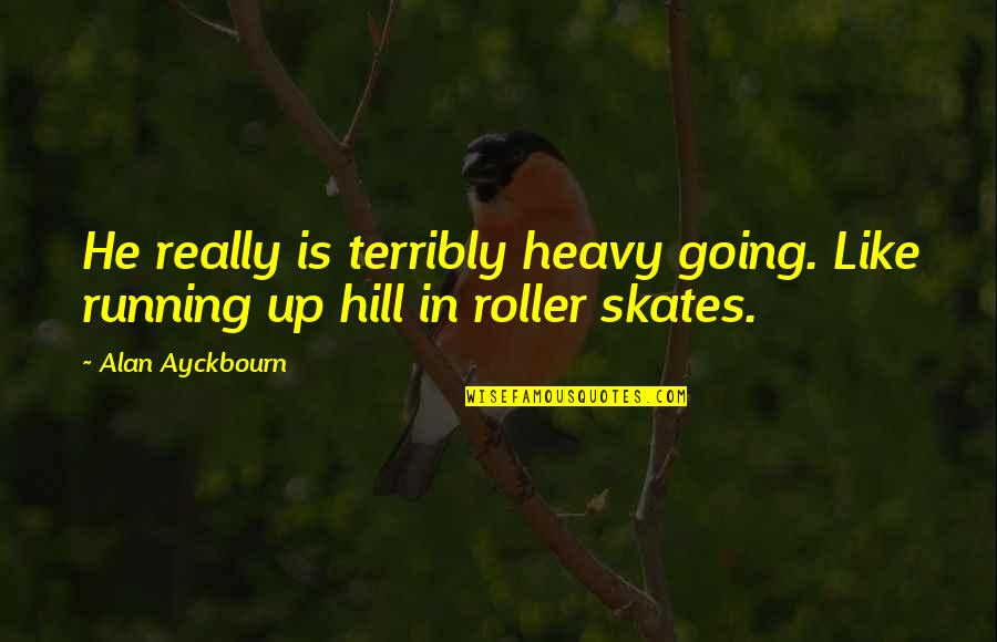 Shipping Car Quotes By Alan Ayckbourn: He really is terribly heavy going. Like running