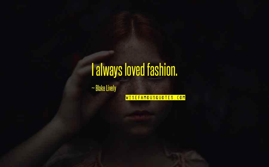 Shipping Car Quotes By Blake Lively: I always loved fashion. Shipping Car Quotes By Blake Lively: I always loved fashion.