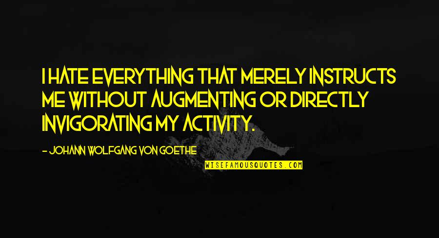 Shipping Overseas Quotes By Johann Wolfgang Von Goethe: I hate everything that merely instructs me without Shipping Overseas Quotes By Johann Wolfgang Von Goethe: I hate everything that merely instructs me without