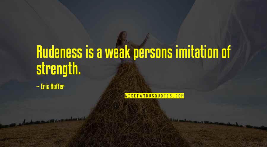 Shipping Quote Quotes By Eric Hoffer: Rudeness is a weak persons imitation of strength. Shipping Quote Quotes By Eric Hoffer: Rudeness is a weak persons imitation of strength.