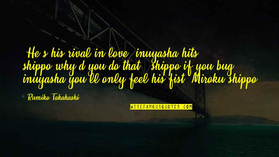Shippo Quotes By Rumiko Takahashi: -He's his rival in love!*inuyasha hits shippo*why'd you