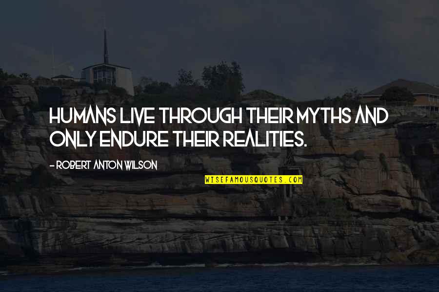 Shippo Tracking Quotes By Robert Anton Wilson: Humans live through their myths and only endure Shippo Tracking Quotes By Robert Anton Wilson: Humans live through their myths and only endure