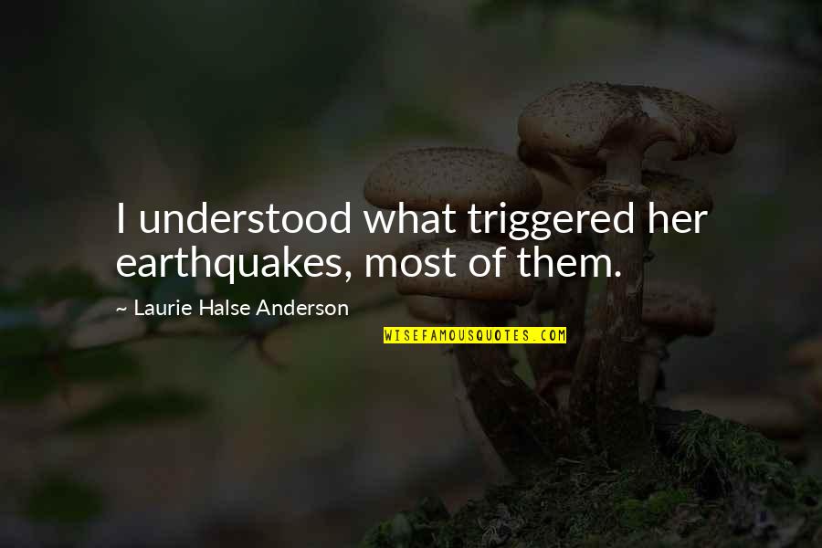 Shippo Vs Shipstation Quotes By Laurie Halse Anderson: I understood what triggered her earthquakes, most of