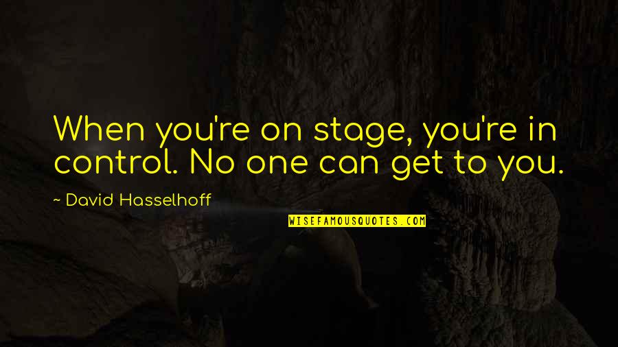 Shipps Dental And Specialty Quotes By David Hasselhoff: When you're on stage, you're in control. No