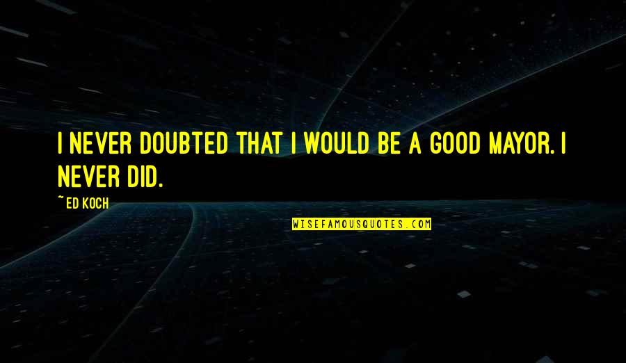 Shippypro Quotes By Ed Koch: I never doubted that I would be a