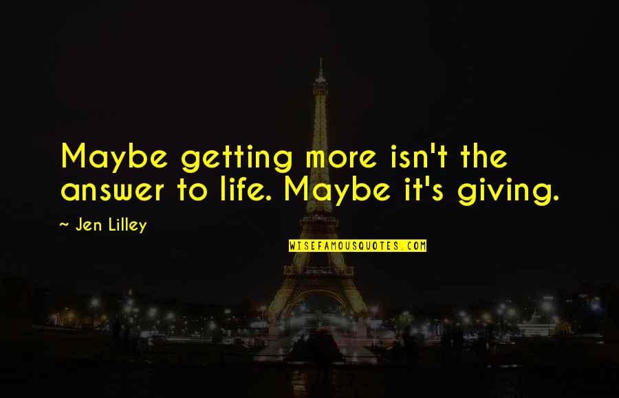 Shipradar24 Quotes By Jen Lilley: Maybe getting more isn't the answer to life.