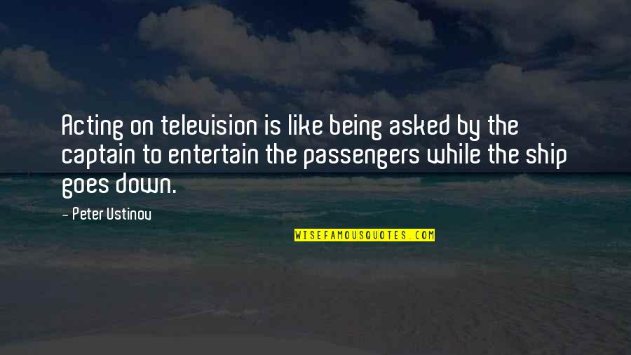 Ships And Captains Quotes By Peter Ustinov: Acting on television is like being asked by