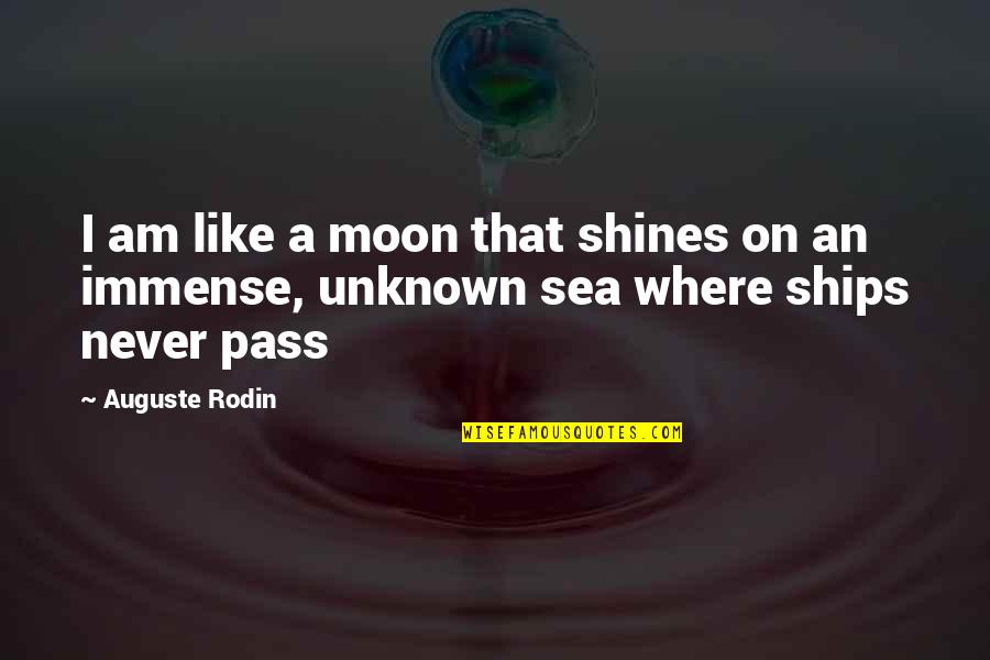 Ships And The Sea Quotes By Auguste Rodin: I am like a moon that shines on