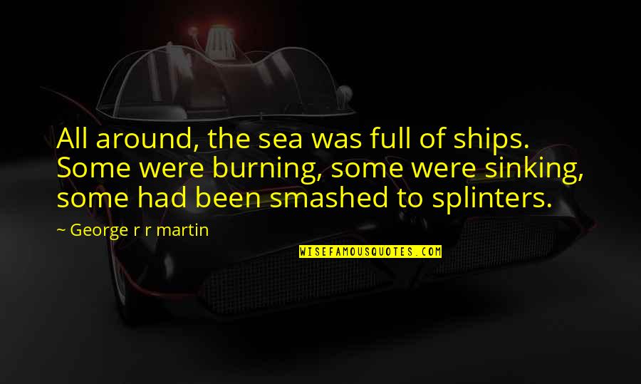 Ships And The Sea Quotes By George R R Martin: All around, the sea was full of ships.