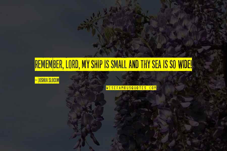 Ships And The Sea Quotes By Joshua Slocum: Remember, Lord, my ship is small and thy