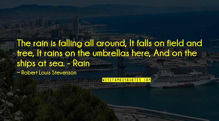 Ships And The Sea Quotes By Robert Louis Stevenson: The rain is falling all around, It falls