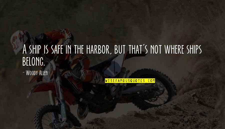 Ships In Harbor Quotes By Woody Allen: A ship is safe in the harbor, but