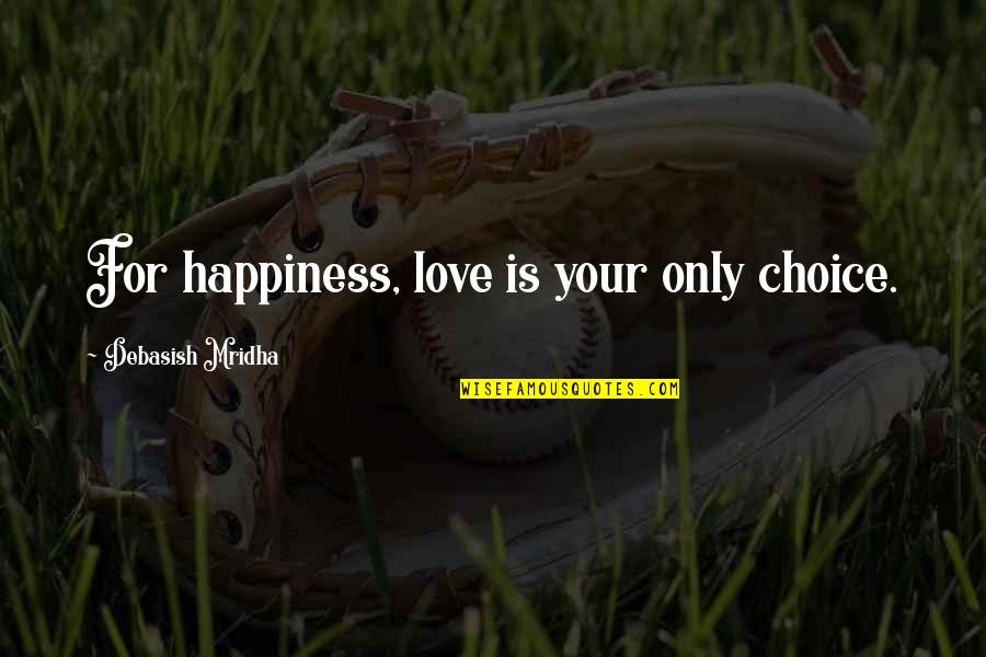 Ships In The Harbor Quotes By Debasish Mridha: For happiness, love is your only choice. Ships In The Harbor Quotes By Debasish Mridha: For happiness, love is your only choice.