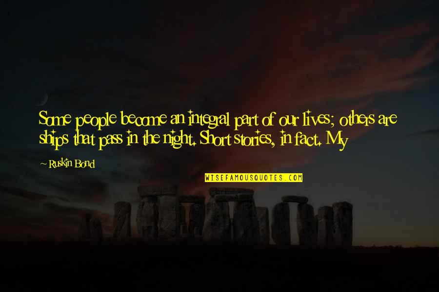 Ships In The Night Quotes By Ruskin Bond: Some people become an integral part of our Ships In The Night Quotes By Ruskin Bond: Some people become an integral part of our