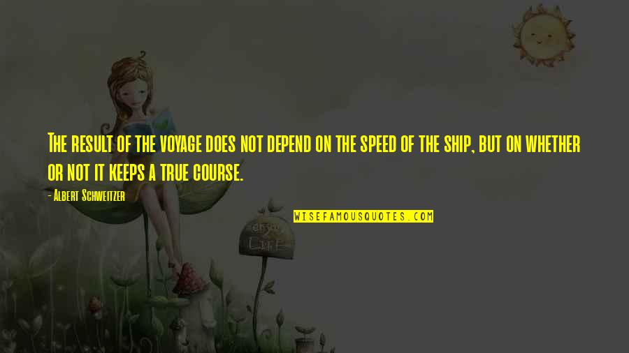 Ships Quotes By Albert Schweitzer: The result of the voyage does not depend