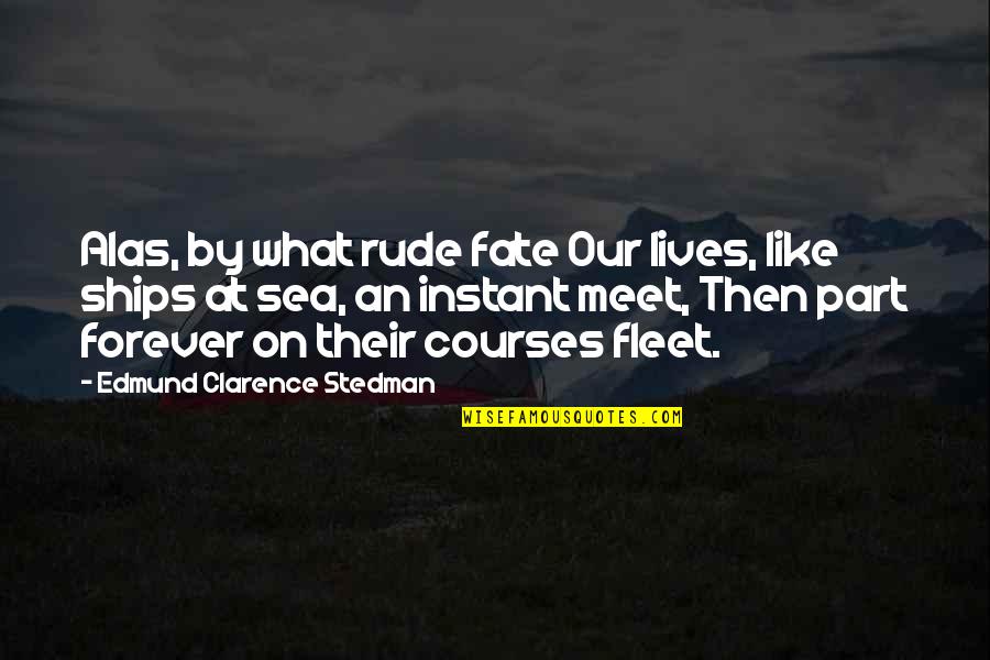 Ships Quotes By Edmund Clarence Stedman: Alas, by what rude fate Our lives, like