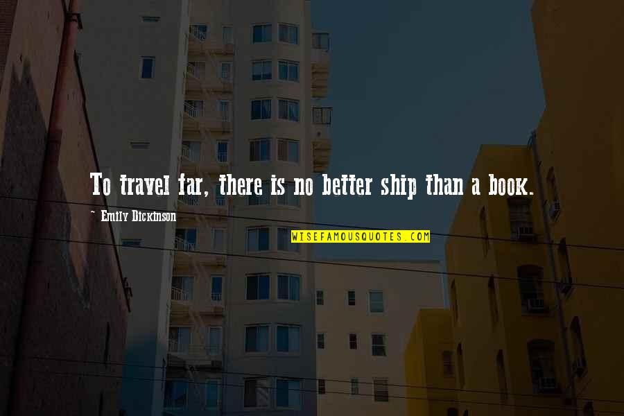 Ships Quotes By Emily Dickinson: To travel far, there is no better ship