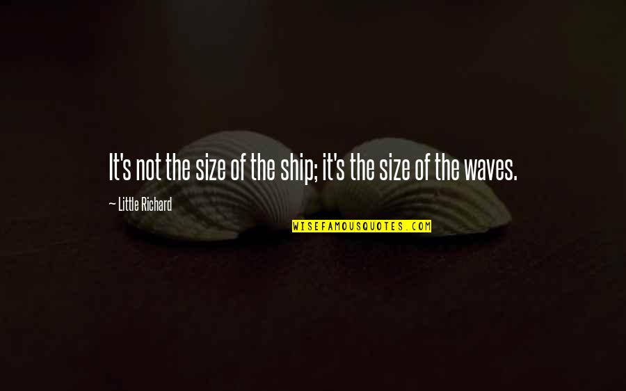 Ships Quotes By Little Richard: It's not the size of the ship; it's