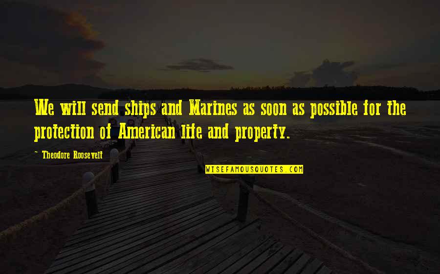 Ships Quotes By Theodore Roosevelt: We will send ships and Marines as soon
