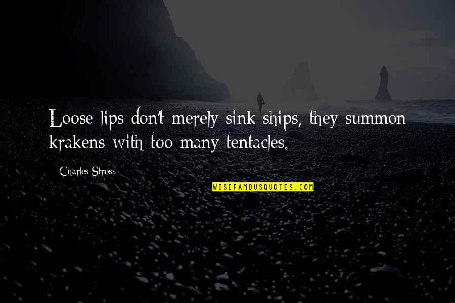Ships Sink Quotes By Charles Stross: Loose lips don't merely sink ships, they summon