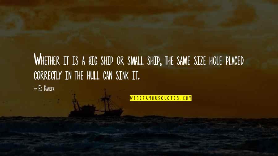 Ships Sink Quotes By Ed Parker: Whether it is a big ship or small Ships Sink Quotes By Ed Parker: Whether it is a big ship or small