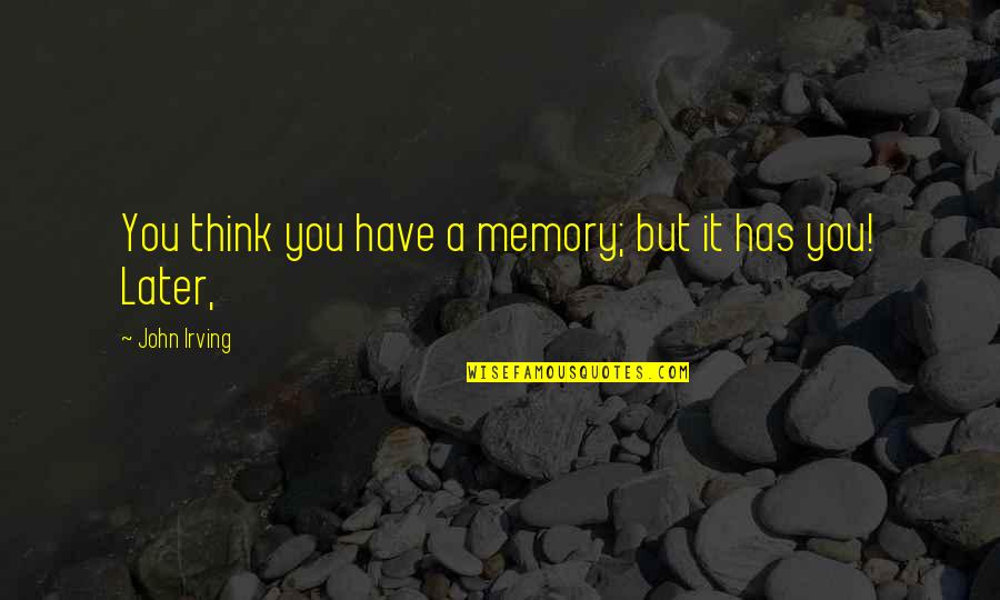 Ships Sink Quotes By John Irving: You think you have a memory; but it Ships Sink Quotes By John Irving: You think you have a memory; but it