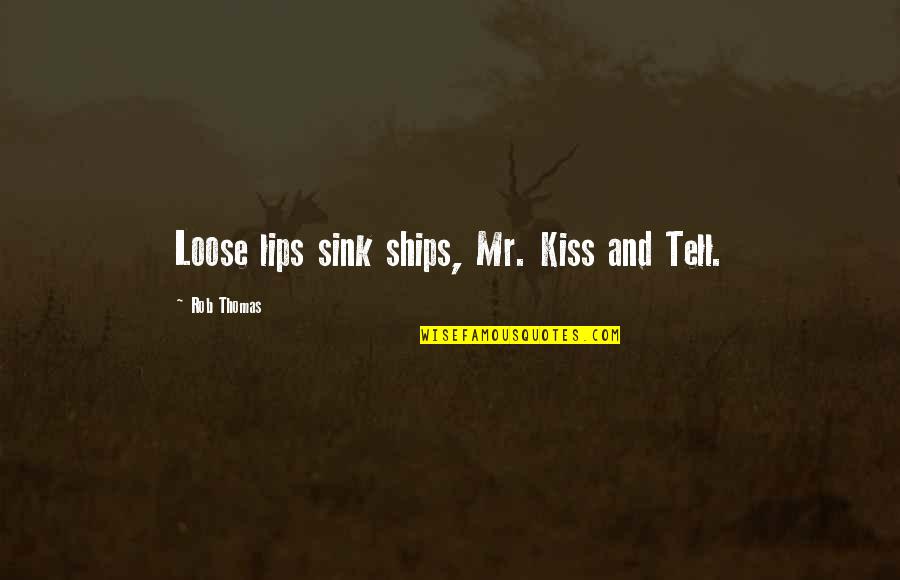 Ships Sink Quotes By Rob Thomas: Loose lips sink ships, Mr. Kiss and Tell. Ships Sink Quotes By Rob Thomas: Loose lips sink ships, Mr. Kiss and Tell.
