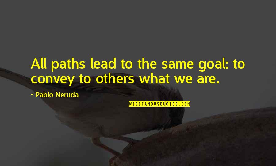 Shipstad Hall Quotes By Pablo Neruda: All paths lead to the same goal: to