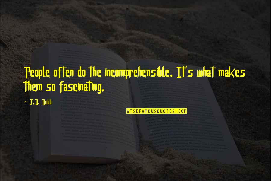 Shipstads Quotes By J.D. Robb: People often do the incomprehensible. It's what makes