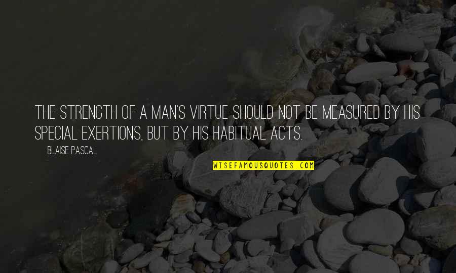 Shipstead Quotes By Blaise Pascal: The strength of a man's virtue should not Shipstead Quotes By Blaise Pascal: The strength of a man's virtue should not