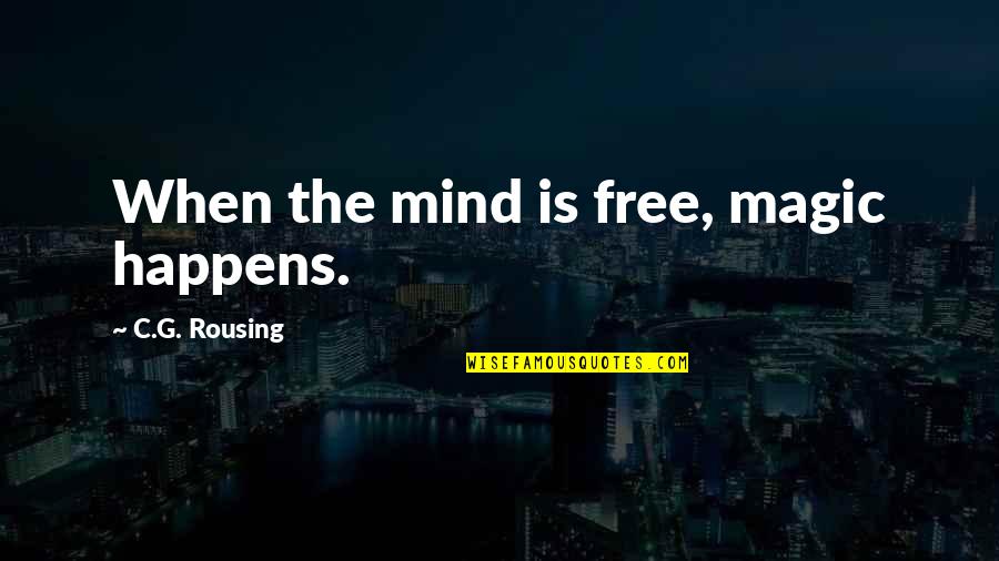 Shipstead's Quotes By C.G. Rousing: When the mind is free, magic happens. Shipstead's Quotes By C.G. Rousing: When the mind is free, magic happens.