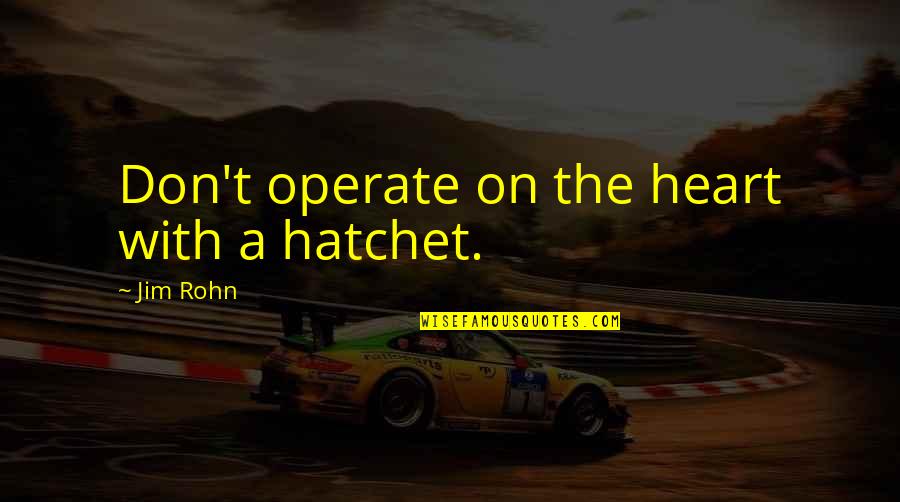 Shipstead's Quotes By Jim Rohn: Don't operate on the heart with a hatchet. Shipstead's Quotes By Jim Rohn: Don't operate on the heart with a hatchet.
