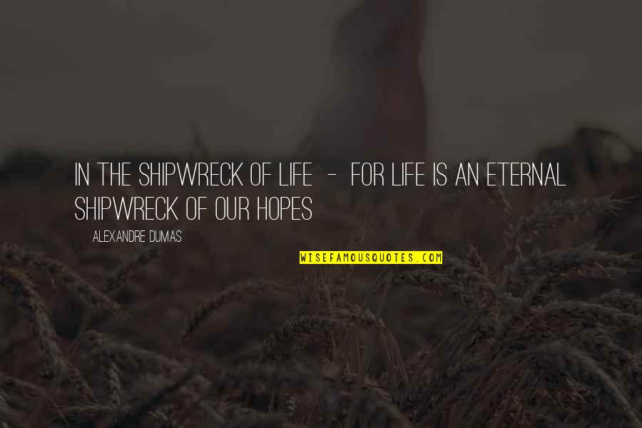 Shipwreck Best Quotes By Alexandre Dumas: In the shipwreck of life - for life