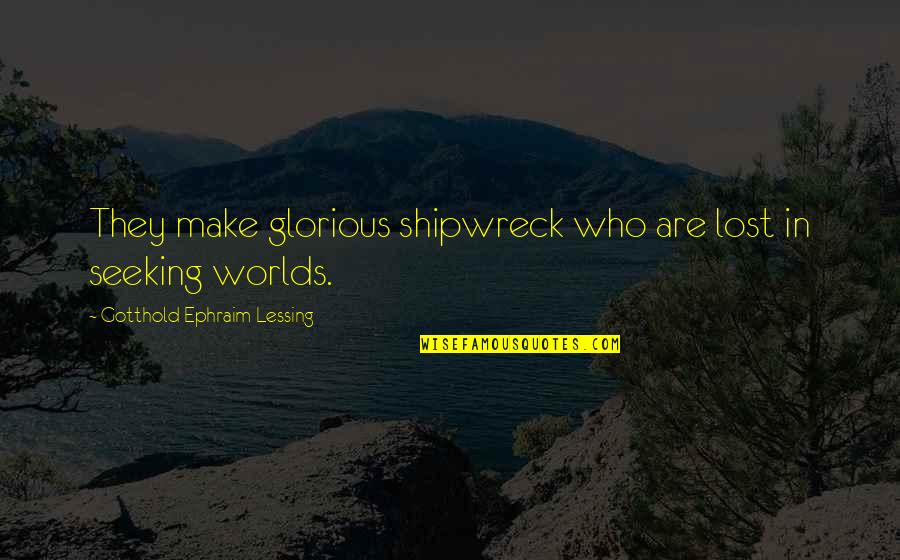 Shipwreck Best Quotes By Gotthold Ephraim Lessing: They make glorious shipwreck who are lost in