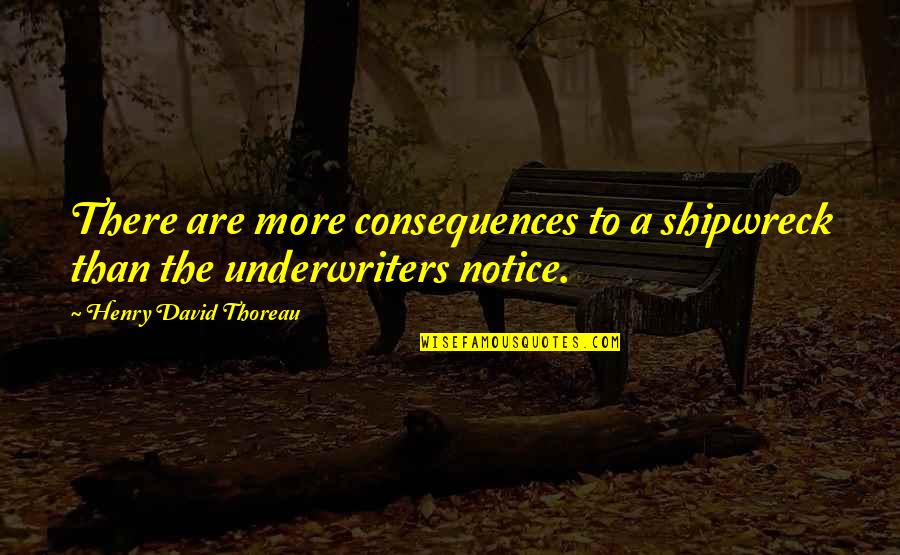 Shipwreck Best Quotes By Henry David Thoreau: There are more consequences to a shipwreck than